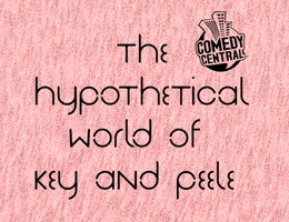 The Hypothetical World of Key and Peele